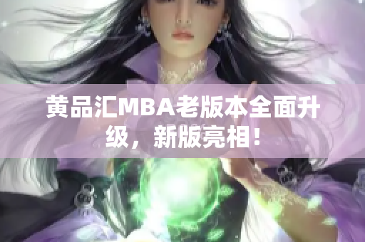 黄品汇MBA老版本全面升级，新版亮相！
