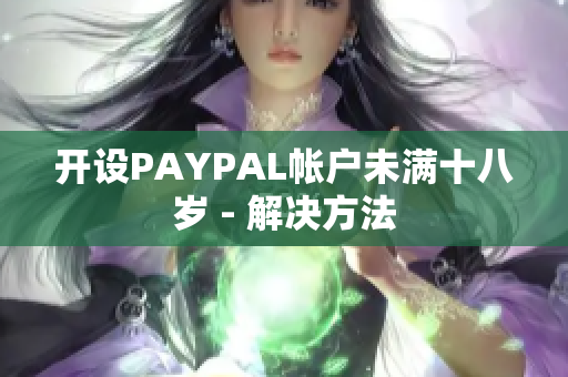 开设PAYPAL帐户未满十八岁 - 解决方法
