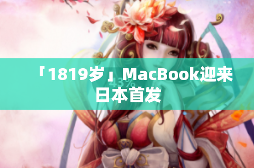 「1819岁」MacBook迎来日本首发
