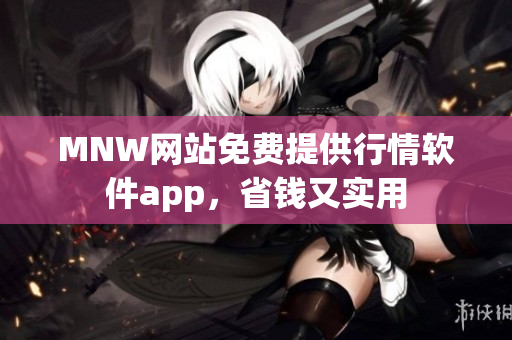 MNW网站免费提供行情软件app，省钱又实用