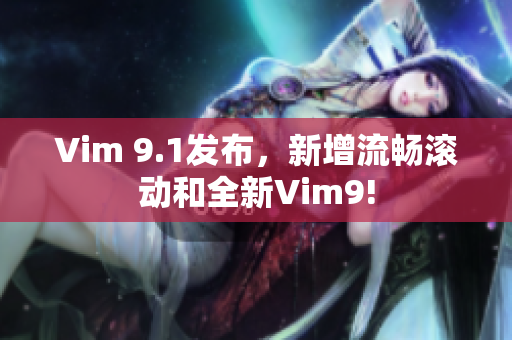 Vim 9.1发布，新增流畅滚动和全新Vim9!
