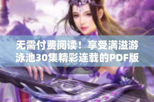 无需付费阅读！享受满溢游泳池30集精彩连载的PDF版本！
