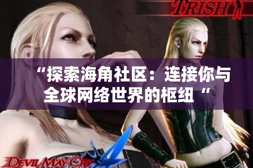 “探索海角社区：连接你与全球网络世界的枢纽“