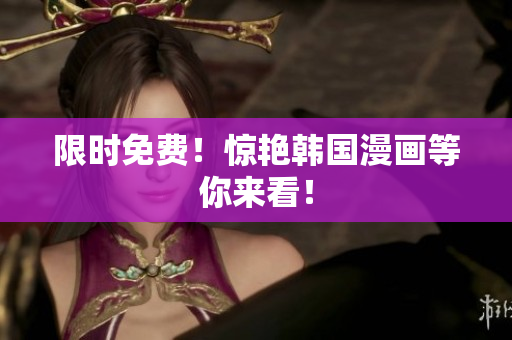 限时免费！惊艳韩国漫画等你来看！