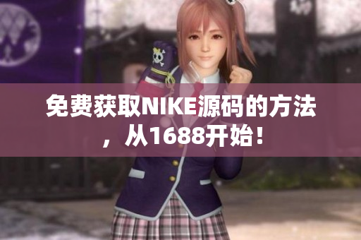 免费获取NIKE源码的方法，从1688开始！