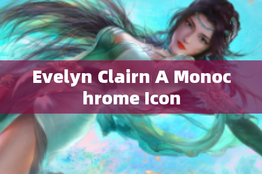 Evelyn Clairn A Monochrome Icon
