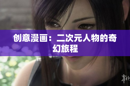 创意漫画：二次元人物的奇幻旅程