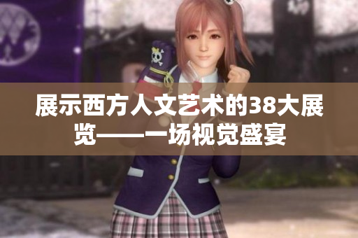 展示西方人文艺术的38大展览——一场视觉盛宴