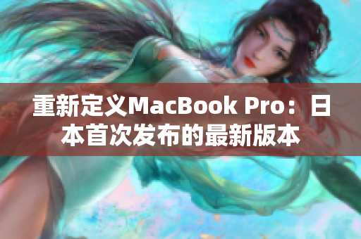 重新定义MacBook Pro：日本首次发布的最新版本