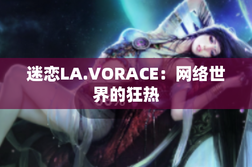 迷恋LA.VORACE：网络世界的狂热