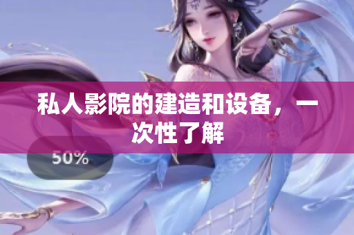 私人影院的建造和设备，一次性了解