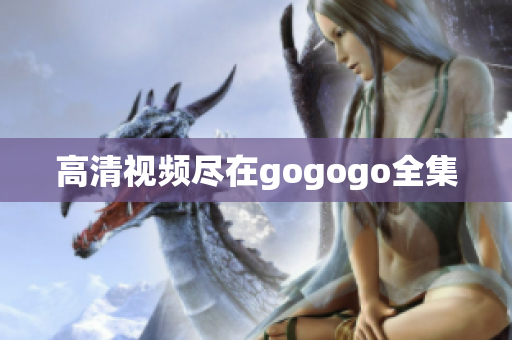 高清视频尽在gogogo全集