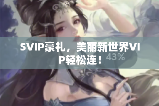 SVIP豪礼，美丽新世界VIP轻松连！