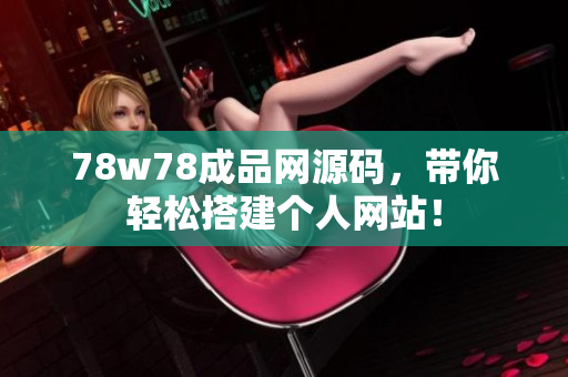 78w78成品网源码，带你轻松搭建个人网站！