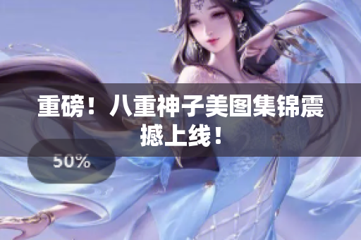 重磅！八重神子美图集锦震撼上线！