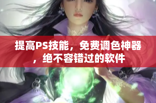 提高PS技能，免费调色神器，绝不容错过的软件