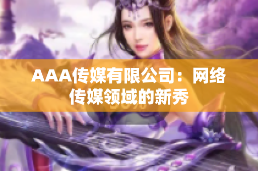 AAA传媒有限公司：网络传媒领域的新秀