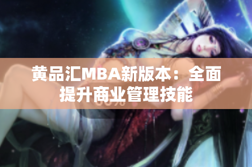 黄品汇MBA新版本：全面提升商业管理技能