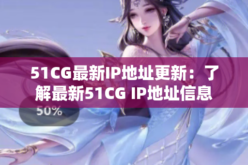51CG最新IP地址更新：了解最新51CG IP地址信息