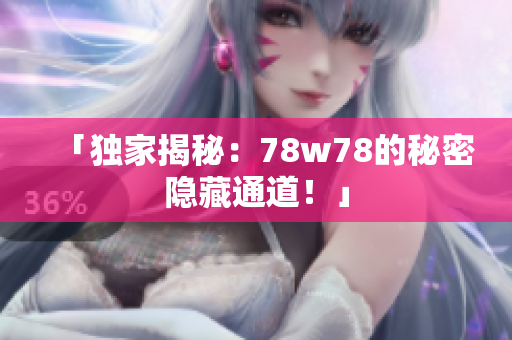 「独家揭秘：78w78的秘密隐藏通道！」