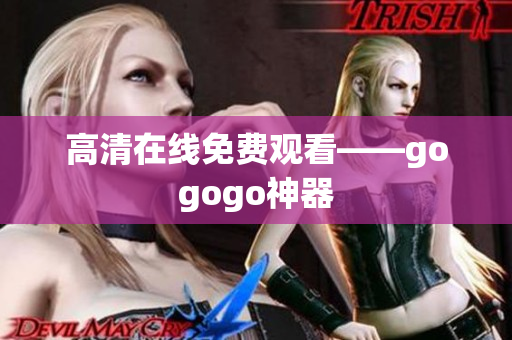 高清在线免费观看——gogogo神器