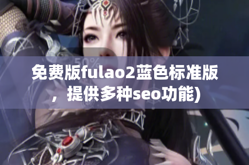 免费版fulao2蓝色标准版，提供多种seo功能)