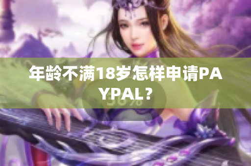 年龄不满18岁怎样申请PAYPAL？
