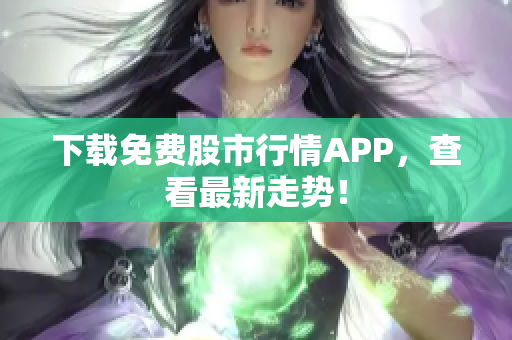 下载免费股市行情APP，查看最新走势！