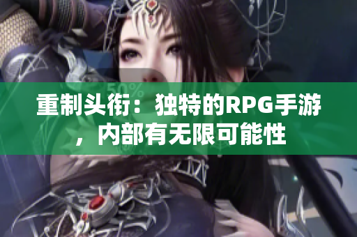 重制头衔：独特的RPG手游，内部有无限可能性