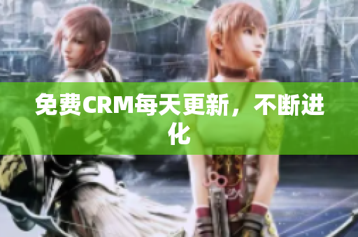 免费CRM每天更新，不断进化