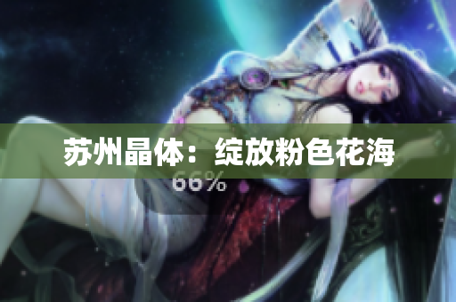 苏州晶体：绽放粉色花海