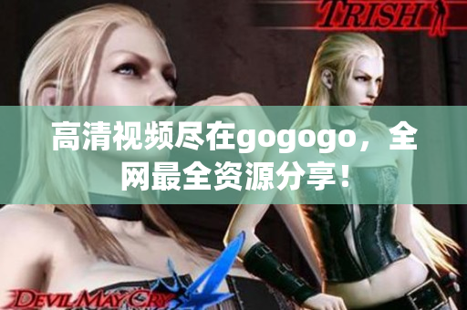 高清视频尽在gogogo，全网最全资源分享！