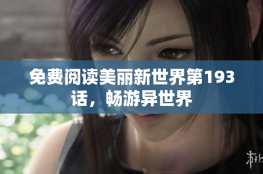 免费阅读美丽新世界第193话，畅游异世界