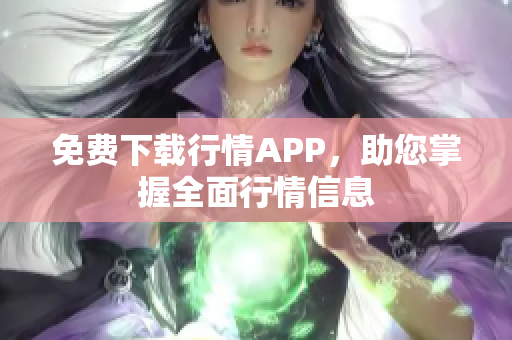 免费下载行情APP，助您掌握全面行情信息