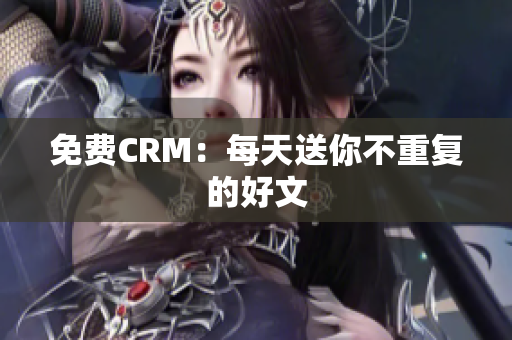 免费CRM：每天送你不重复的好文