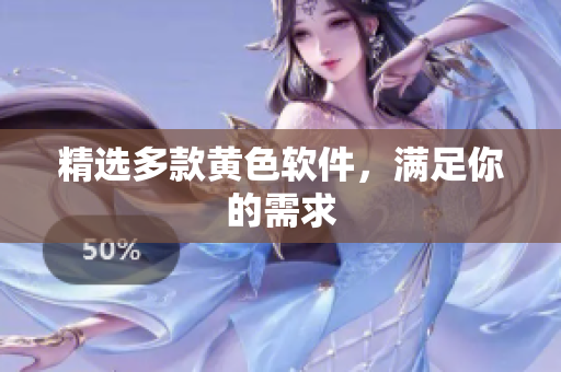 精选多款黄色软件，满足你的需求