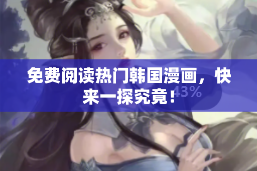 免费阅读热门韩国漫画，快来一探究竟！