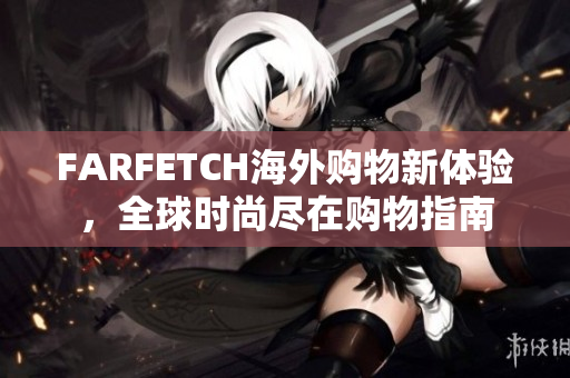 FARFETCH海外购物新体验，全球时尚尽在购物指南