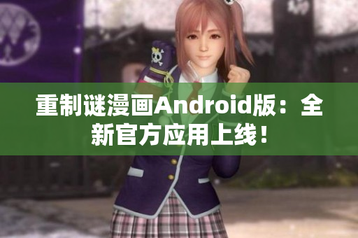 重制谜漫画Android版：全新官方应用上线！
