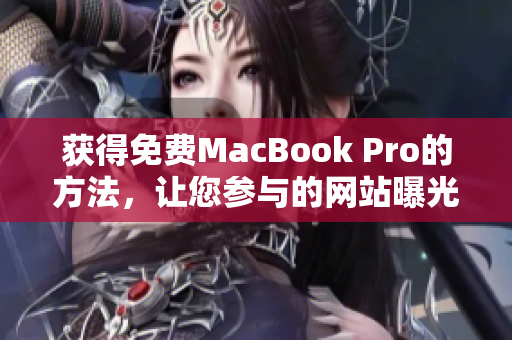 获得免费MacBook Pro的方法，让您参与的网站曝光！