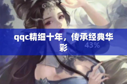qqc精细十年，传承经典华彩