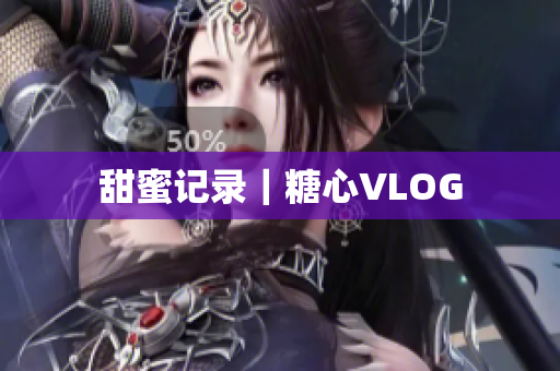 甜蜜记录｜糖心VLOG