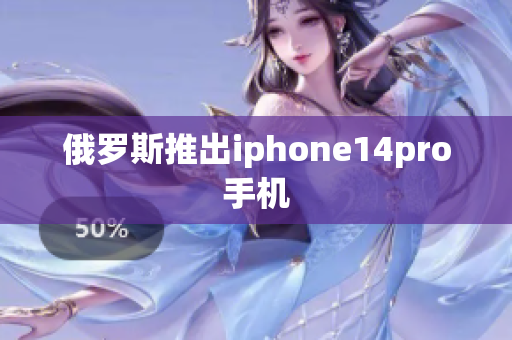 俄罗斯推出iphone14pro手机