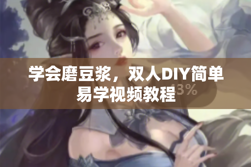 学会磨豆浆，双人DIY简单易学视频教程
