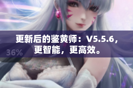 更新后的鉴黄师：V5.5.6，更智能，更高效。