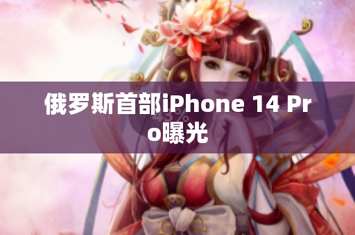 俄罗斯首部iPhone 14 Pro曝光
