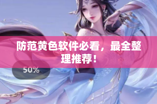 防范黄色软件必看，最全整理推荐！