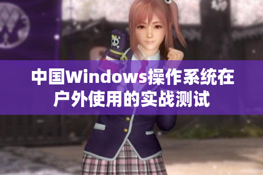 中国Windows操作系统在户外使用的实战测试