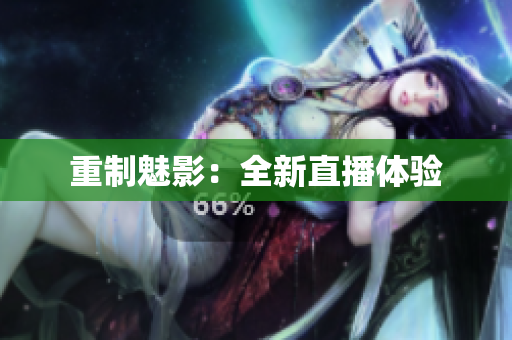 重制魅影：全新直播体验