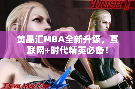 黄品汇MBA全新升级，互联网+时代精英必备！